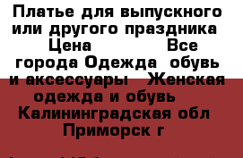 Платье для выпускного или другого праздника  › Цена ­ 10 000 - Все города Одежда, обувь и аксессуары » Женская одежда и обувь   . Калининградская обл.,Приморск г.